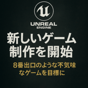 不気味さを極める新プロジェクト始動｜Unreal Engine 5でゲーム制作をスタートしました